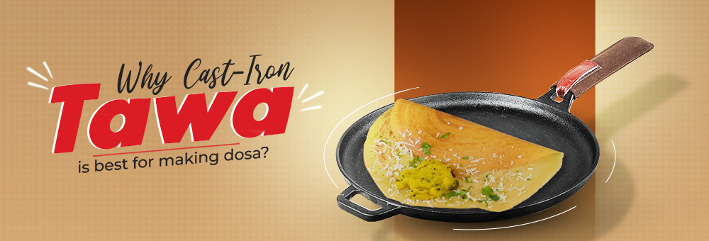 Why Cast-Iron Tawa is best for making dosa?