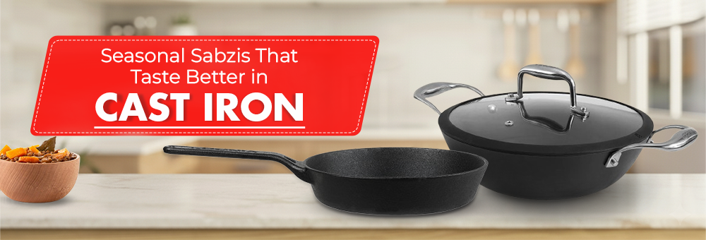 Seasonal Sabzis That Taste Better in Cast Iron