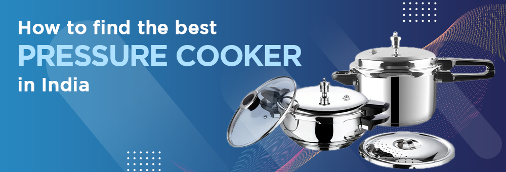 How to Find the Best Pressure Cookers in India?