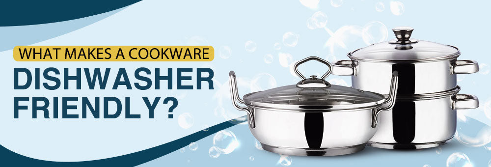 What makes a cookware Dishwasher Friendly?
