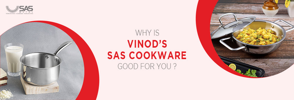 Why is Vinod’s SAS Cookware good for you?